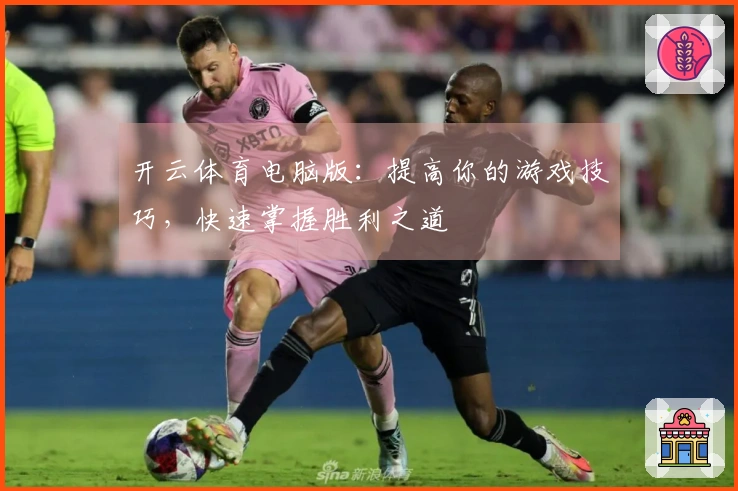 开云体育电脑版：提高你的游戏技巧，快速掌握胜利之道